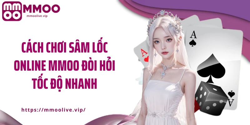 Cách chơi sâm lốc online MMOO đòi hỏi tốc độ nhanh