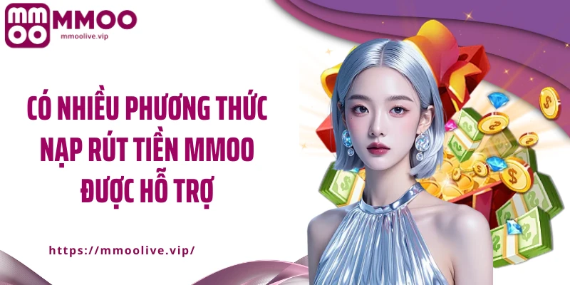 Có nhiều phương thức nạp rút tiền MMOO được hỗ trợ
