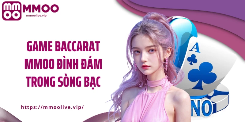 Game baccarat MMOO đình đám trong sòng bạc