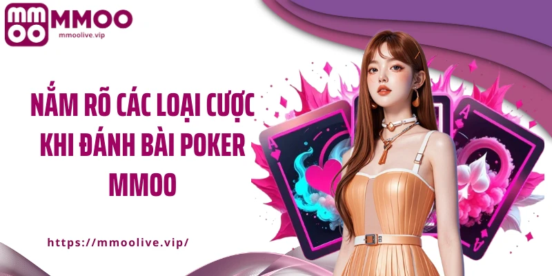 Nắm rõ các loại cược khi đánh bài poker MMOO