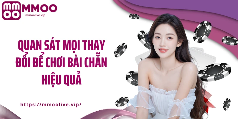Quan sát mọi thay đổi để chơi bài chẵn hiệu quả