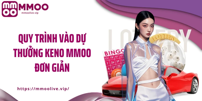 Quy trình vào dự thưởng keno MMOO đơn giản