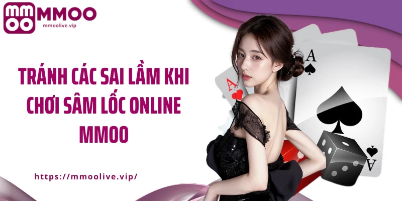 Tránh các sai lầm khi chơi sâm lốc online MMOO
