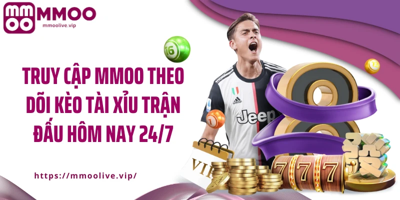 Truy cập MMOO theo dõi kèo tài xỉu trận đấu hôm nay 24/7