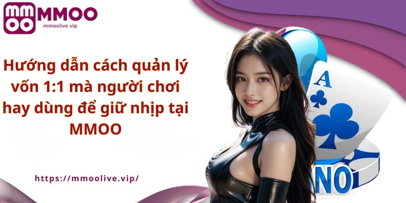 Hướng dẫn cách quản lý vốn 1:1 mà người chơi hay dùng để giữ nhịp tại MMOO