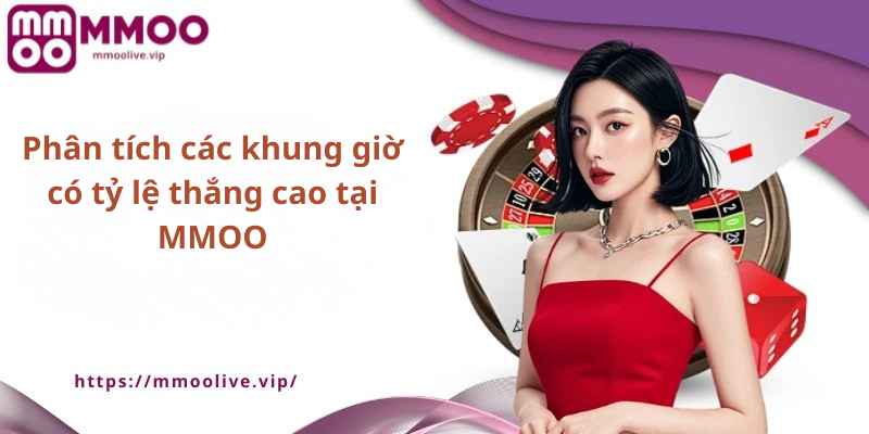 Phân tích các khung giờ có tỷ lệ thắng cao tại MMOO